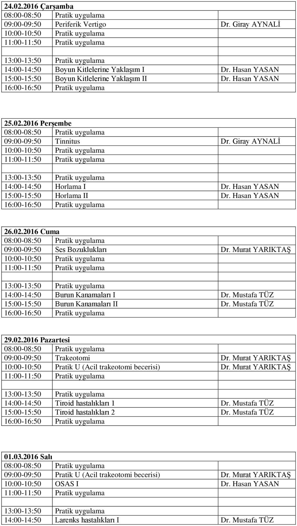 Mustafa TÜZ 15:00-15:50 Burun Kanamaları II Dr. Mustafa TÜZ 29.02.2016 Pazartesi 09:00-09:50 Trakeotomi Dr. Murat YARIKTAŞ 10:00-10:50 Pratik U (Acil trakeotomi becerisi) Dr.