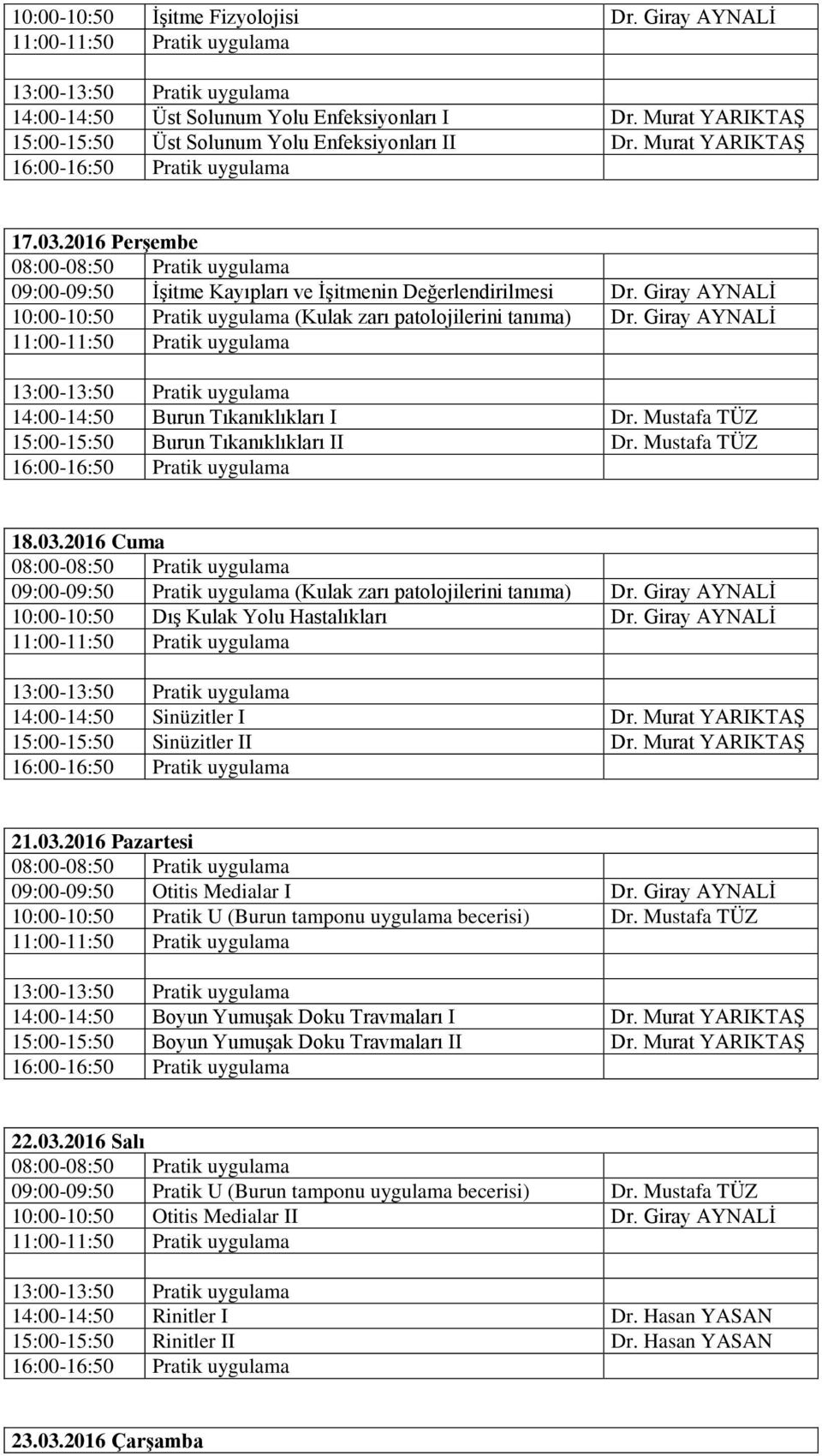 Mustafa TÜZ 15:00-15:50 Burun Tıkanıklıkları II Dr. Mustafa TÜZ 18.03.2016 Cuma 09:00-09:50 Pratik uygulama (Kulak zarı patolojilerini tanıma) Dr.