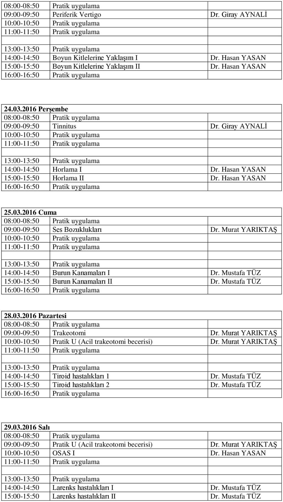 Murat YARIKTAŞ 14:00-14:50 Burun Kanamaları I Dr. Mustafa TÜZ 15:00-15:50 Burun Kanamaları II Dr. Mustafa TÜZ 28.03.2016 Pazartesi 09:00-09:50 Trakeotomi Dr.