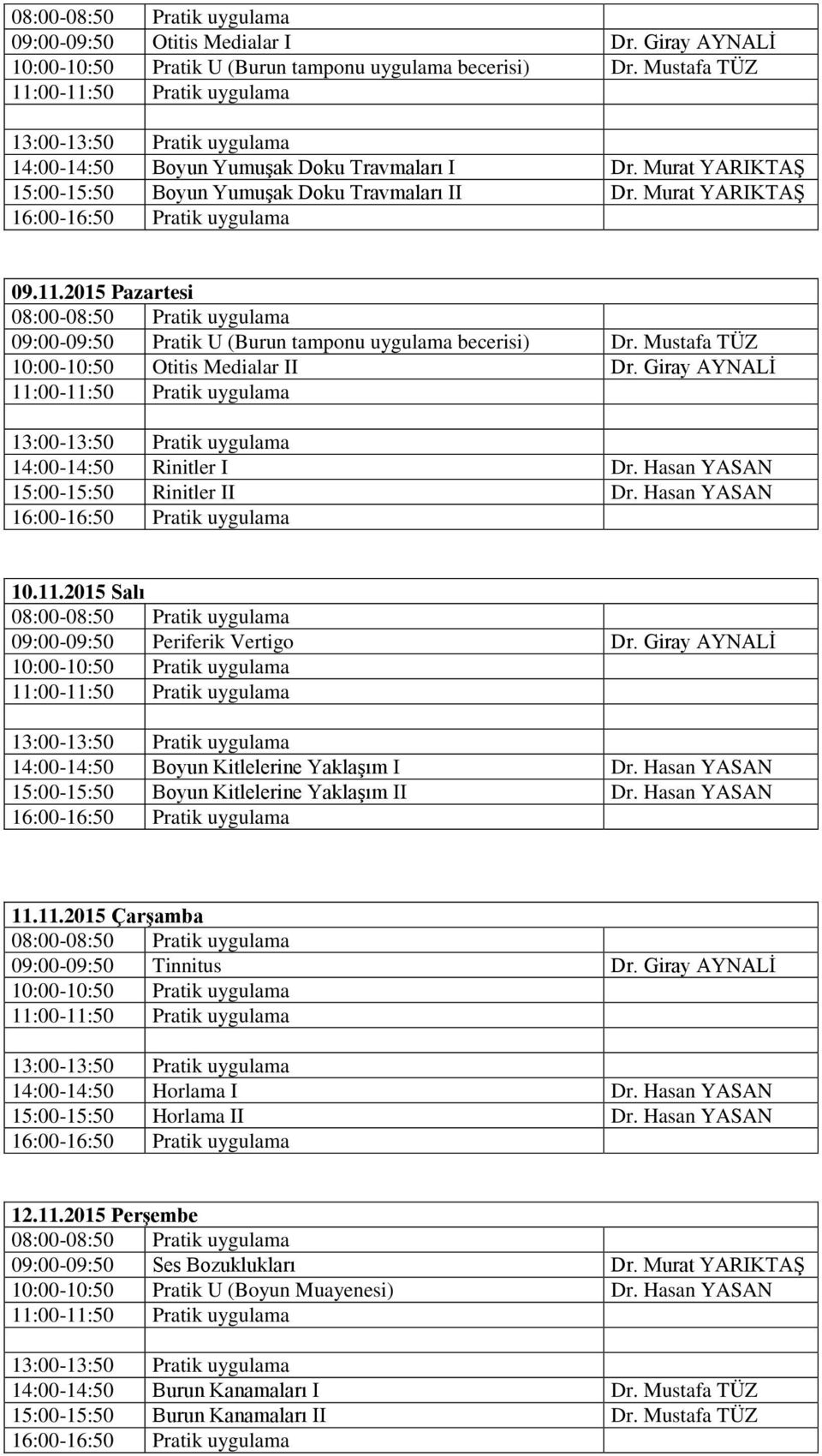 Mustafa TÜZ 10:00-10:50 Otitis Medialar II Dr. Giray AYNALİ 14:00-14:50 Rinitler I Dr. Hasan YASAN 15:00-15:50 Rinitler II Dr. Hasan YASAN 10.11.2015 Salı 09:00-09:50 Periferik Vertigo Dr.