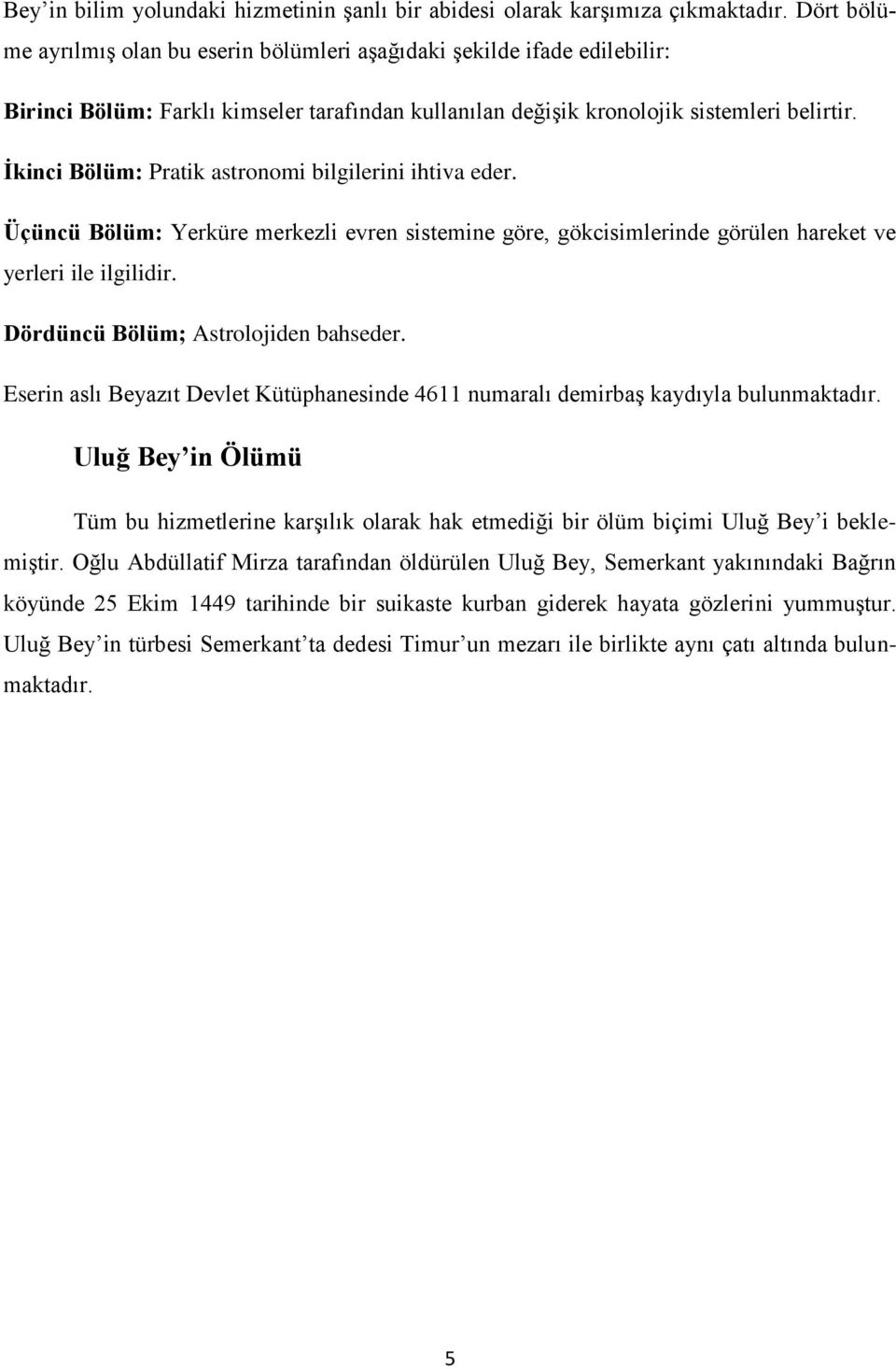 İkinci Bölüm: Pratik astronomi bilgilerini ihtiva eder. Üçüncü Bölüm: Yerküre merkezli evren sistemine göre, gökcisimlerinde görülen hareket ve yerleri ile ilgilidir.