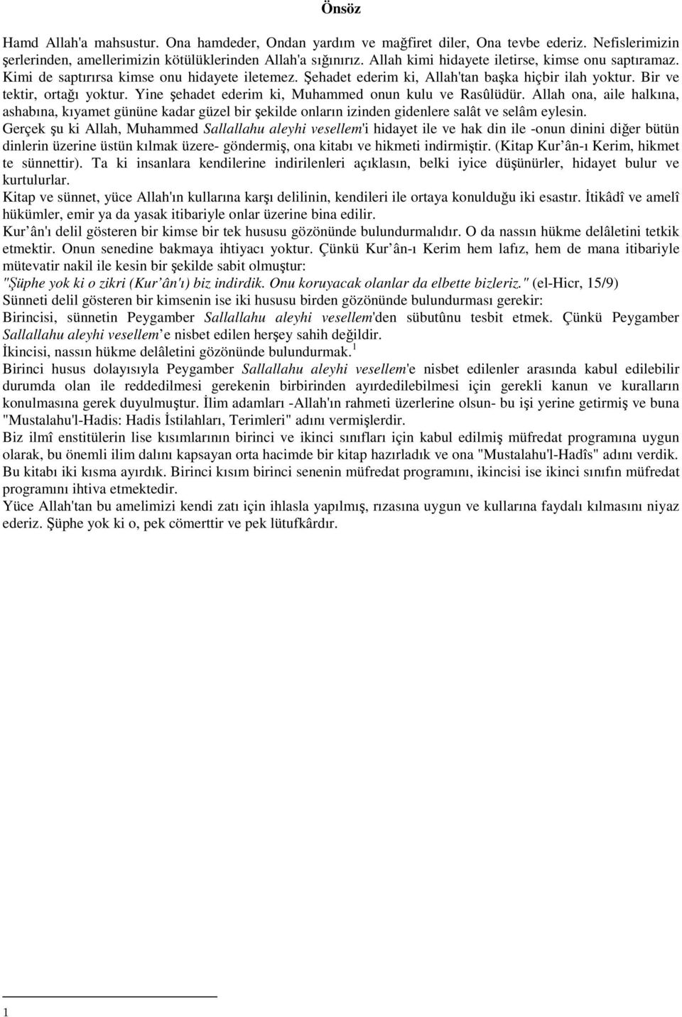 Yine şehadet ederim ki, Muhammed onun kulu ve Rasûlüdür. Allah ona, aile halkına, ashabına, kıyamet gününe kadar güzel bir şekilde onların izinden gidenlere salât ve selâm eylesin.