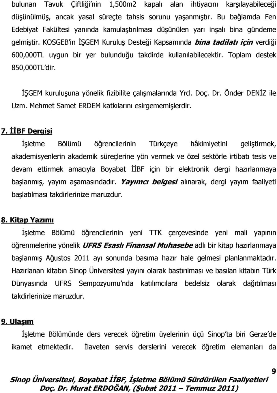 KOSGEB in İŞGEM Kuruluş Desteği Kapsamında bina tadilatı için verdiği 600,000TL uygun bir yer bulunduğu takdirde kullanılabilecektir. Toplam destek 850,000TL dir.