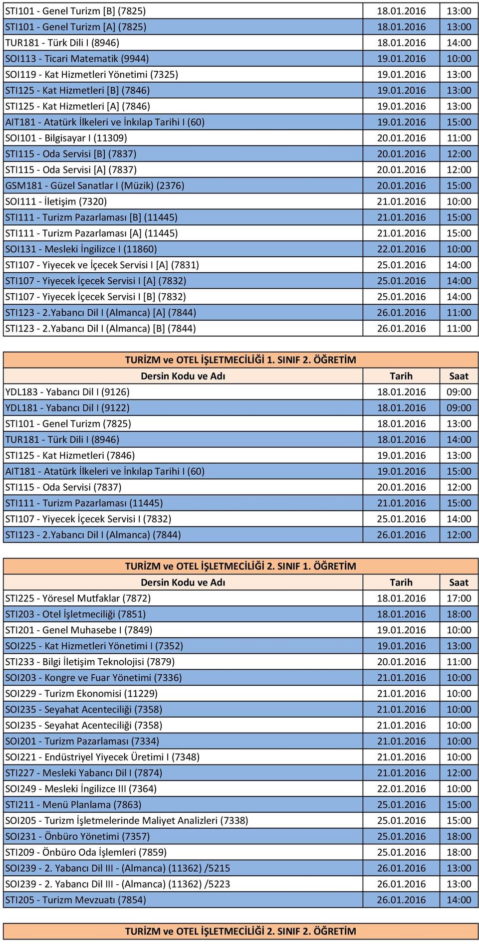 01.2016 12:00 STI115 Oda Servisi [A] (7837) 20.01.2016 12:00 GSM181 Güzel Sanatlar I (Müzik) (2376) 20.01.2016 15:00 SOI111 İletişim (7320) 21.01.2016 10:00 STI111 Turizm Pazarlaması [B] (11445) 21.