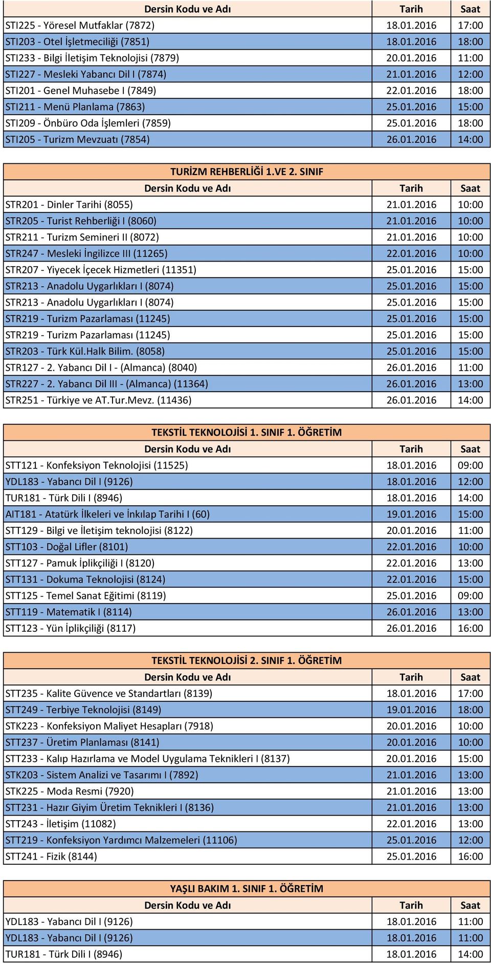 SINIF STR201 Dinler Tarihi (8055) 21.01.2016 10:00 STR205 Turist Rehberliği I (8060) 21.01.2016 10:00 STR211 Turizm Semineri II (8072) 21.01.2016 10:00 STR247 Mesleki İngilizce III (11265) 22.01.2016 10:00 STR207 Yiyecek İçecek Hizmetleri (11351) 25.