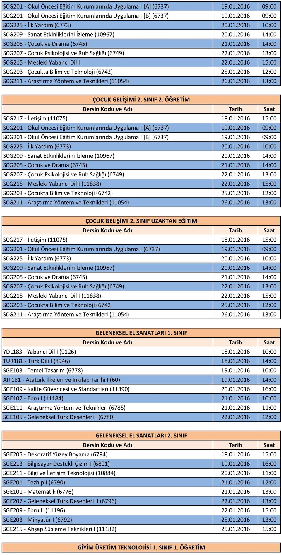 01.2016 12:00 SCG211 Araştırma Yöntem ve Teknikleri (11054) 26.01.2016 13:00 ÇOCUK GELİŞİMİ 2. SINIF 2. ÖĞRETİM SCG217 İletişim (11075) 18.01.2016 15:00 01.2016 14:00 SCG205 Çocuk ve Drama (6745) 21.