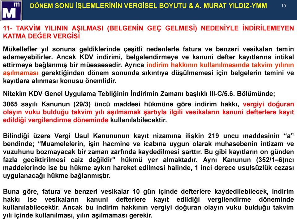 temin edemeyebilirler. Ancak KDV indirimi, belgelendirmeye ve kanuni defter kayıtlarına intikal ettirmeye bağlanmış bir müessesedir.