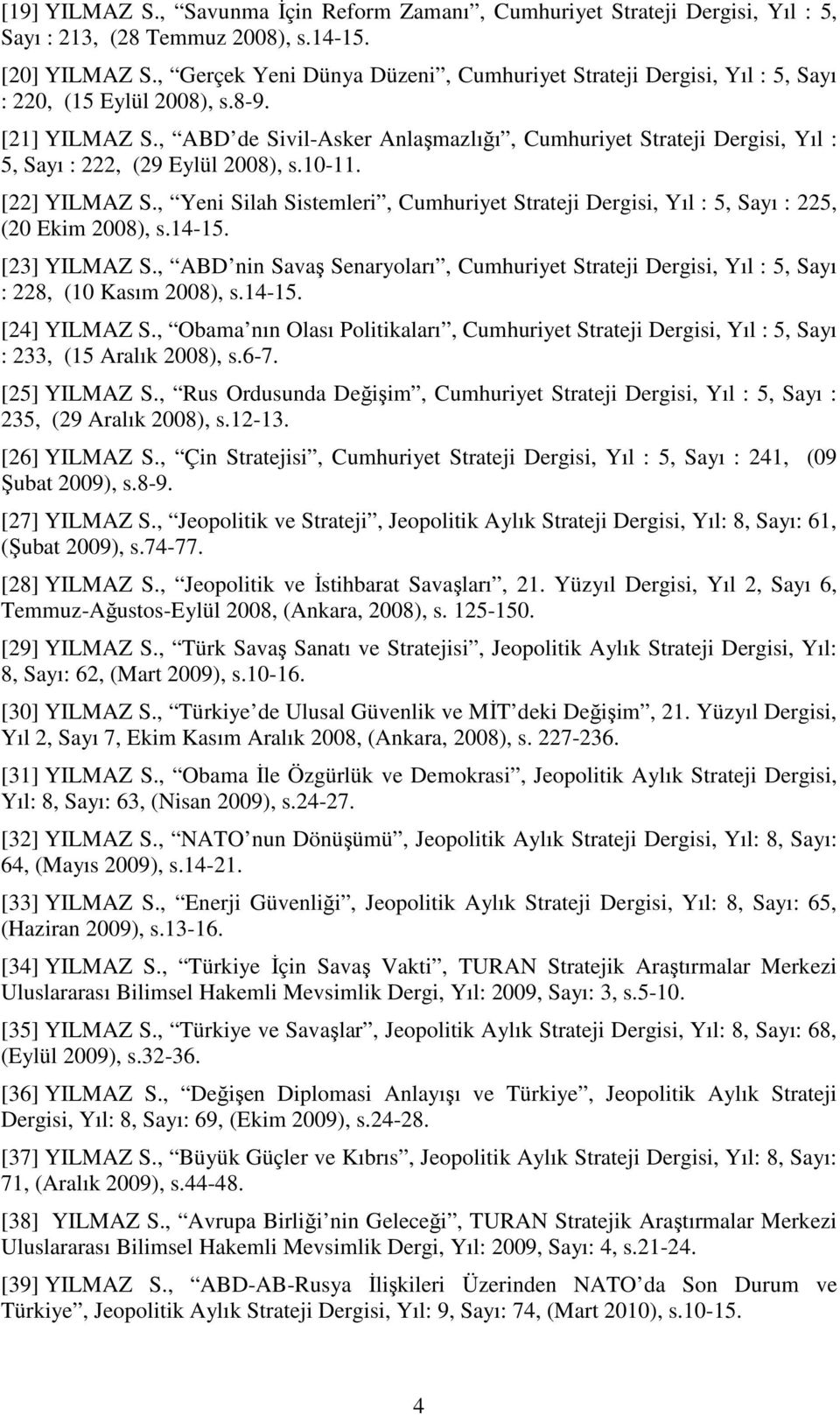 , ABD de Sivil-Asker Anlaşmazlığı, Cumhuriyet Strateji Dergisi, Yıl : 5, Sayı : 222, (29 Eylül 2008), s.10-11. [22] YILMAZ S.