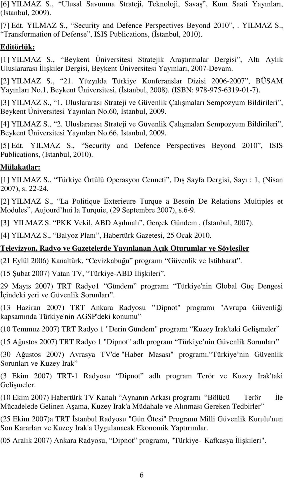 Yüzyılda Türkiye Konferanslar Dizisi 2006-2007, BÜSAM Yayınları No.1, Beykent Üniversitesi, (Đstanbul, 2008). (ISBN: 978-975-6319-01-7). [3] YILMAZ S., 1.