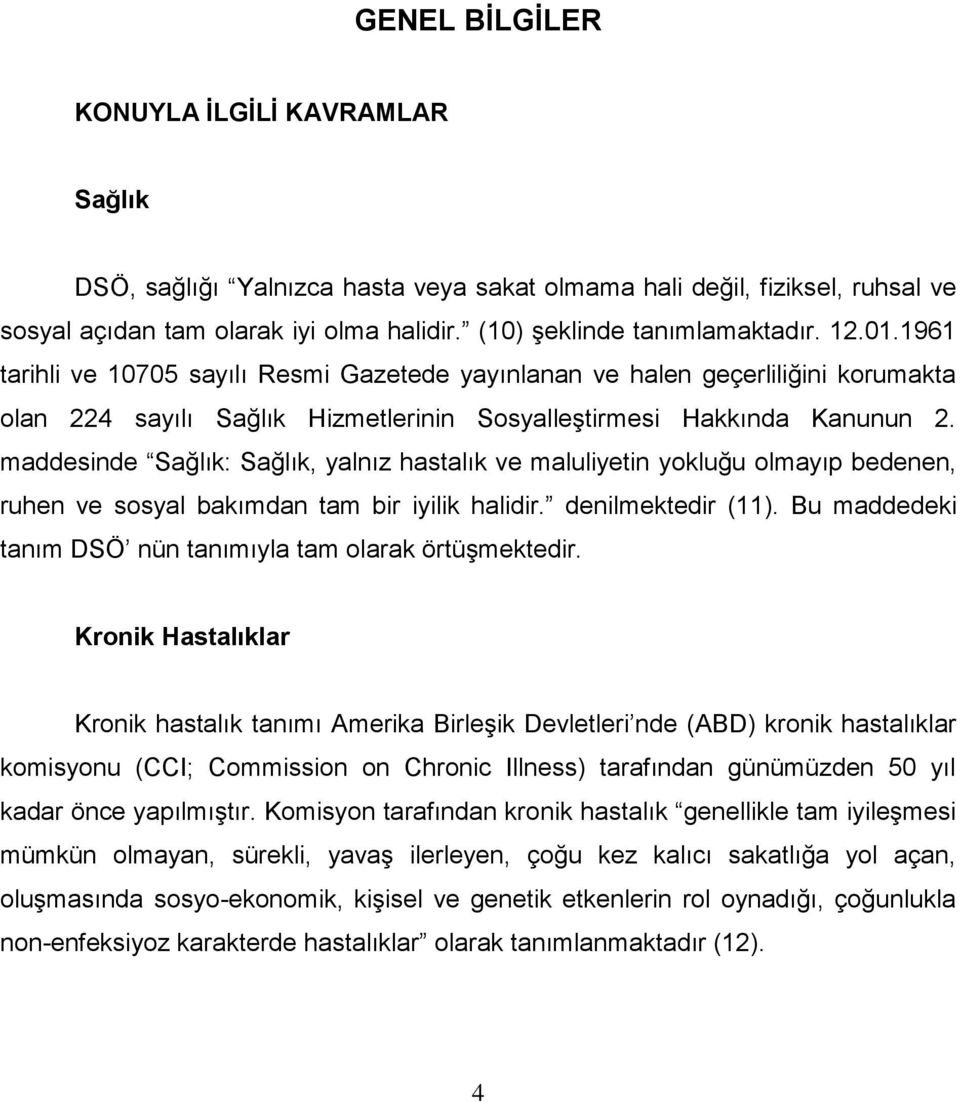 maddesinde Sağlık: Sağlık, yalnız hastalık ve maluliyetin yokluğu olmayıp bedenen, ruhen ve sosyal bakımdan tam bir iyilik halidir. denilmektedir (11).