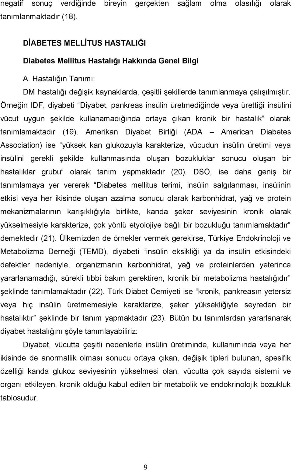 Örneğin IDF, diyabeti Diyabet, pankreas insülin üretmediğinde veya ürettiği insülini vücut uygun Ģekilde kullanamadığında ortaya çıkan kronik bir hastalık olarak tanımlamaktadır (19).