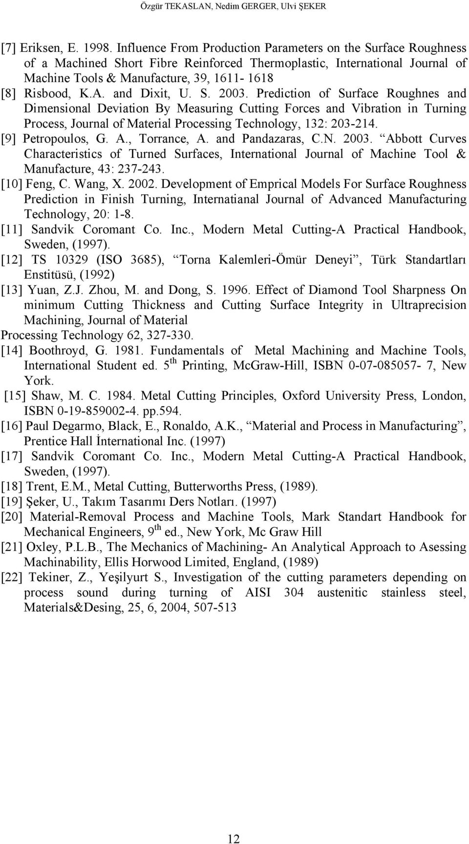 and Dixit, U. S. 2003. Prediction of Surface Roughnes and Dimensional Deviation By Measuring Cutting Forces and Vibration in Turning Process, Journal of Material Processing Technology, 132: 203-214.