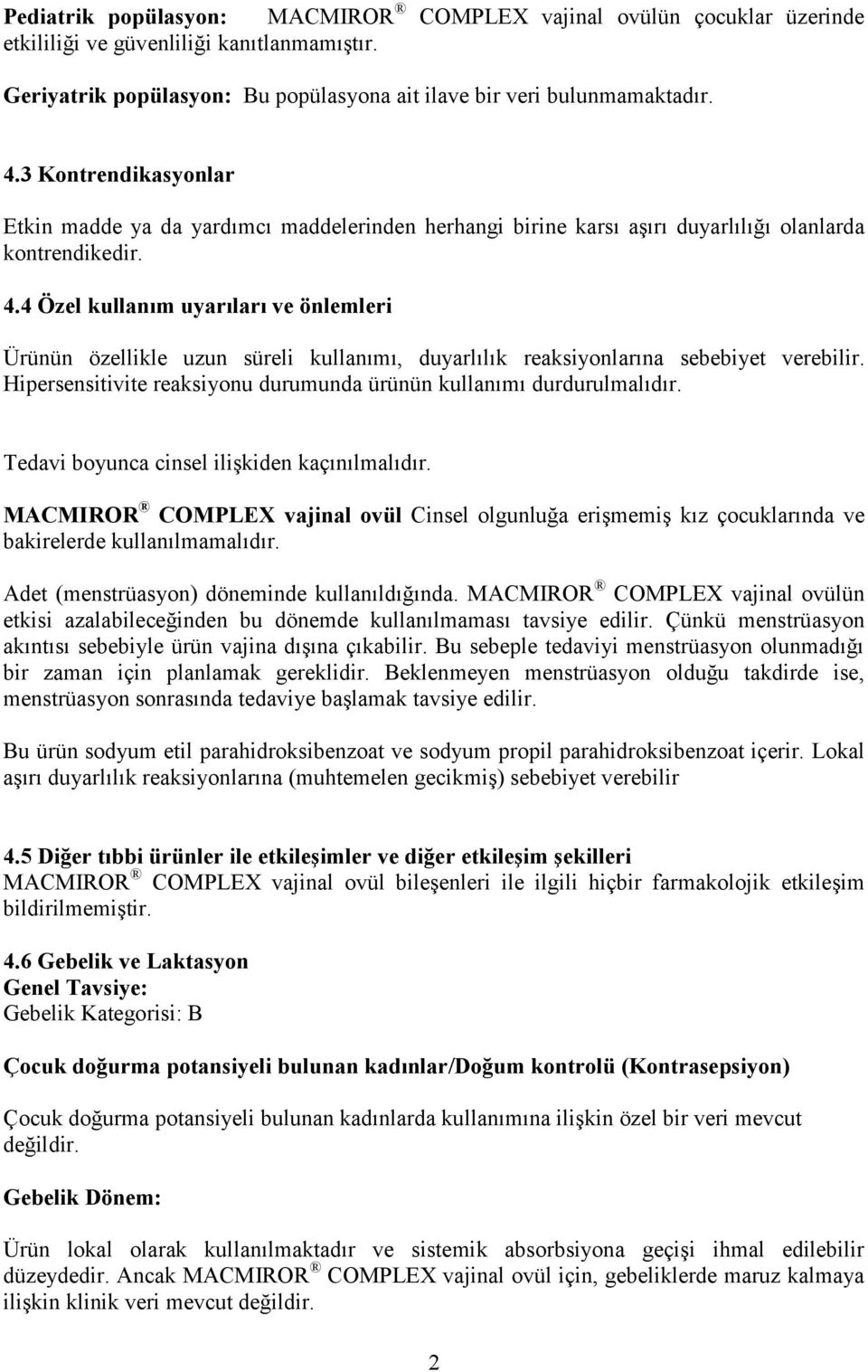 4 Özel kullanım uyarıları ve önlemleri Ürünün özellikle uzun süreli kullanımı, duyarlılık reaksiyonlarına sebebiyet verebilir. Hipersensitivite reaksiyonu durumunda ürünün kullanımı durdurulmalıdır.