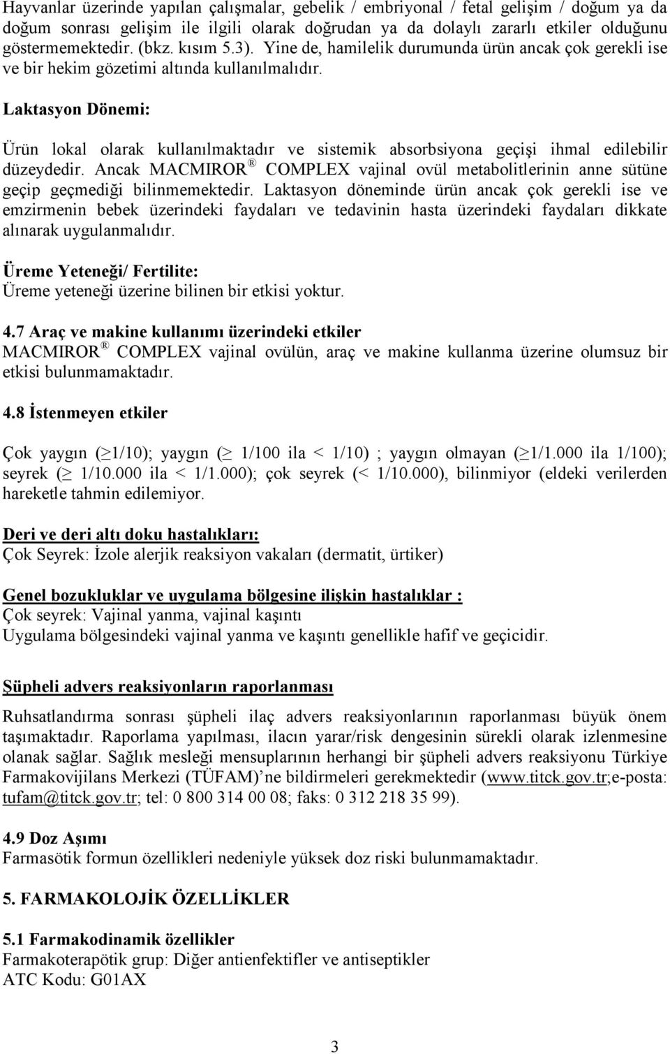 Laktasyon Dönemi: Ürün lokal olarak kullanılmaktadır ve sistemik absorbsiyona geçişi ihmal edilebilir düzeydedir.