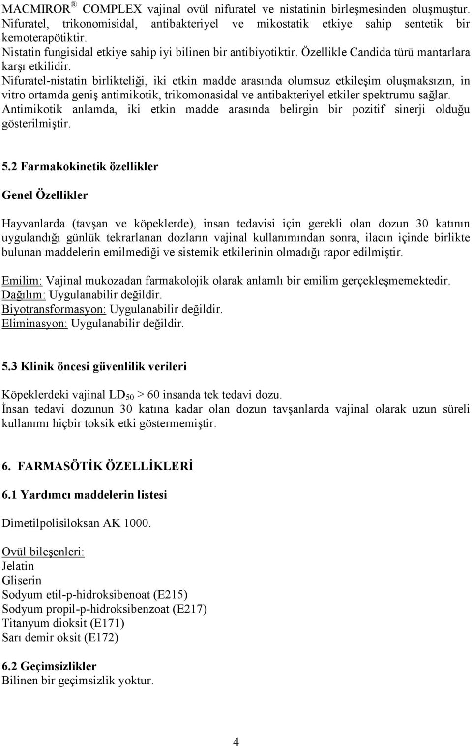 Nifuratel-nistatin birlikteliği, iki etkin madde arasında olumsuz etkileşim oluşmaksızın, in vitro ortamda geniş antimikotik, trikomonasidal ve antibakteriyel etkiler spektrumu sağlar.