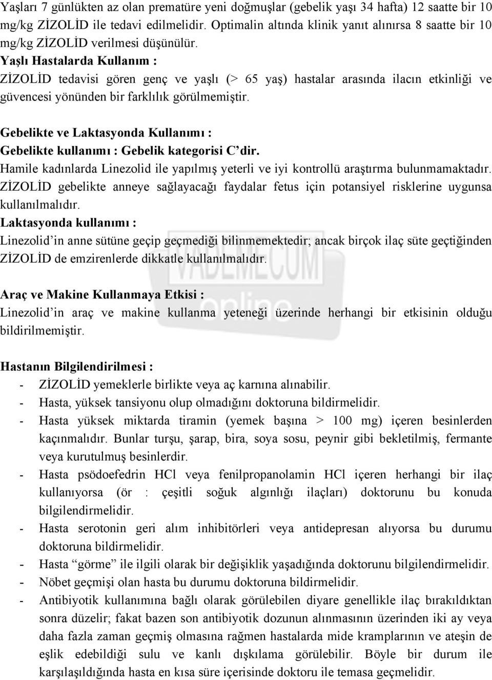 Yaşlı Hastalarda Kullanım : ZİZOLİD tedavisi gören genç ve yaşlı (> 65 yaş) hastalar arasında ilacın etkinliği ve güvencesi yönünden bir farklılık görülmemiştir.