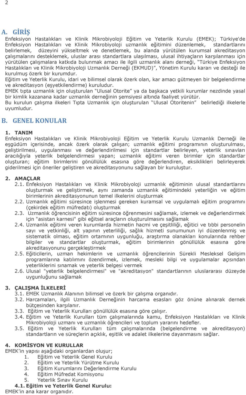 yürütülen çalışmalara katkıda bulunmak amacı ile ilgili uzmanlık alanı derneği, Türkiye Enfeksiyon Hastalıkları ve Klinik Mikrobiyoloji Uzmanlık Derneği (EKMUD), Yönetim Kurulu kararı ve desteği ile