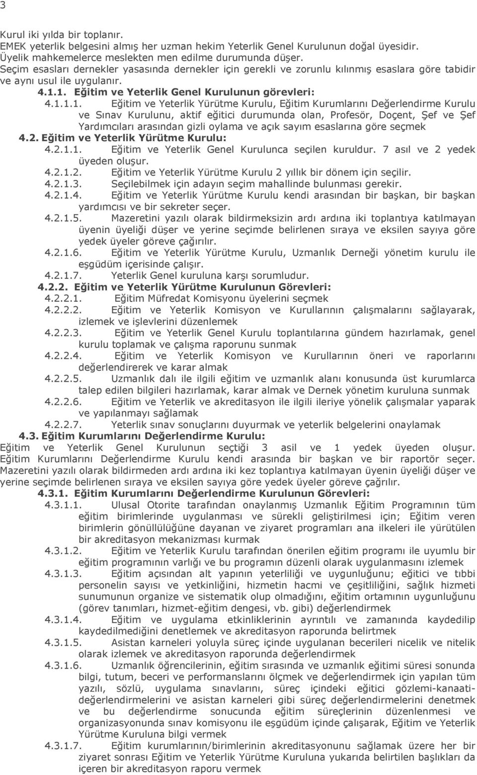 1. Eğitim ve Yeterlik Genel Kurulunun görevleri: 4.1.1.1. Eğitim ve Yeterlik Yürütme Kurulu, Eğitim Kurumlarını Değerlendirme Kurulu ve Sınav Kurulunu, aktif eğitici durumunda olan, Profesör, Doçent,