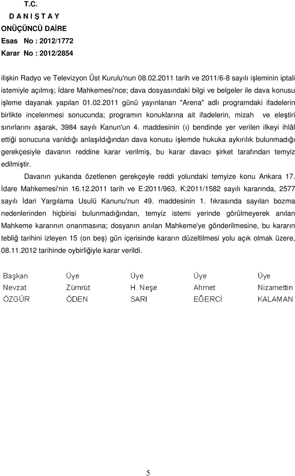 2011 günü yayınlanan "Arena" adlı programdaki ifadelerin birlikte incelenmesi sonucunda; programın konuklarına ait ifadelerin, mizah ve eleştiri sınırlarını aşarak, 3984 sayılı Kanun'un 4.