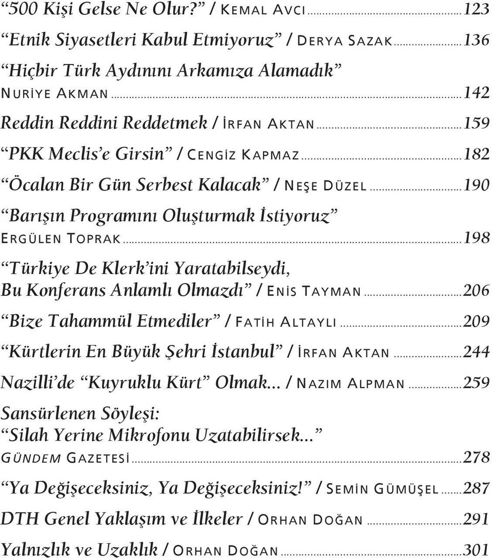 ..198 Türkiye De Klerk ini Yaratabilseydi, Bu Konferans Anlamlı Olmazdı / ENİS TAYMAN...206 Bize Tahammül Etmediler / FATİH ALTAYLI...209 Kürtlerin En Büyük Şehri İstanbul / İRFAN AKTAN.