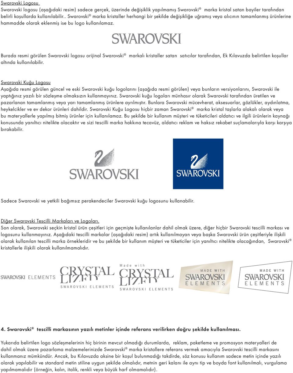Burada resmi görülen Swarovski logosu orijinal Swarovski markalı kristaller satan satıcılar tarafından, Ek Kılavuzda belirtilen koşullar altında kullanılabilir.