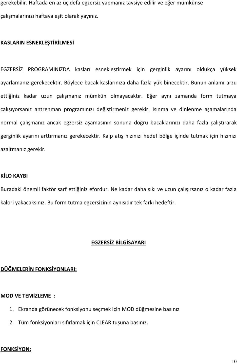 Bunun anlamı arzu ettiğiniz kadar uzun çalışmanız mümkün olmayacaktır. Eğer aynı zamanda form tutmaya çalışıyorsanız antrenman programınızı değiştirmeniz gerekir.