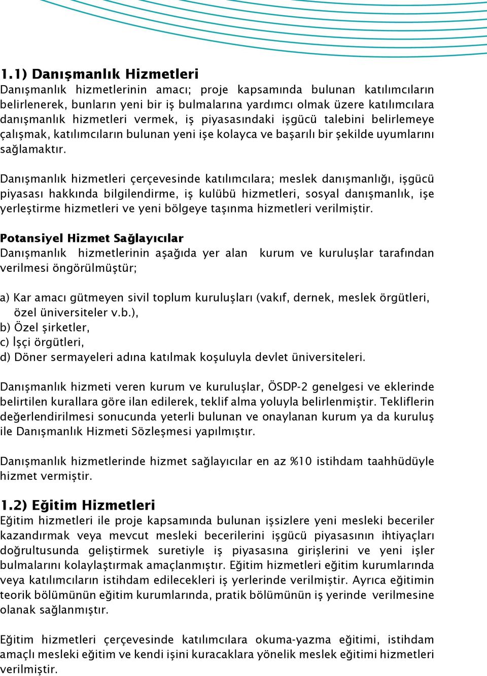 Danışmanlık hizmetleri çerçevesinde katılımcılara; meslek danışmanlığı, işgücü piyasası hakkında bilgilendirme, iş kulübü hizmetleri, sosyal danışmanlık, işe yerleştirme hizmetleri ve yeni bölgeye