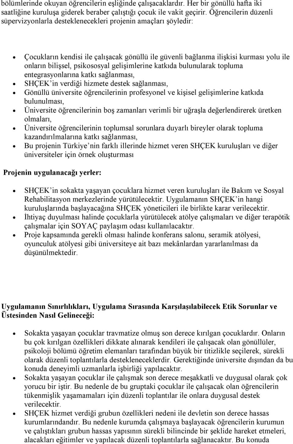 psikososyal gelişimlerine katkıda bulunularak topluma entegrasyonlarına katkı sağlanması, SHÇEK in verdiği hizmete destek sağlanması, Gönüllü üniversite öğrencilerinin profesyonel ve kişisel