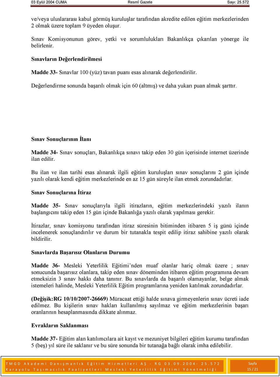 Değerlendirme sonunda başarılı olmak için 60 (altmış) ve daha yukarı puan almak şarttır.