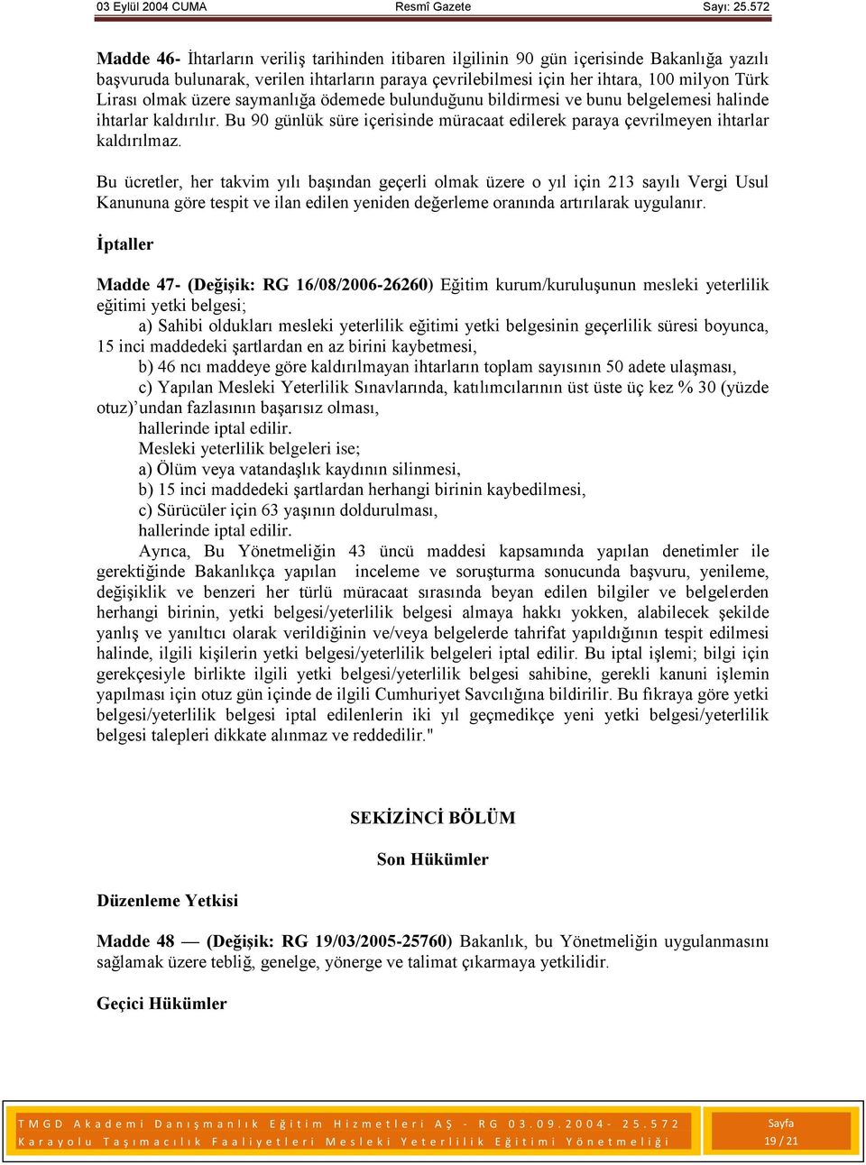 Bu ücretler, her takvim yılı başından geçerli olmak üzere o yıl için 213 sayılı Vergi Usul Kanununa göre tespit ve ilan edilen yeniden değerleme oranında artırılarak uygulanır.