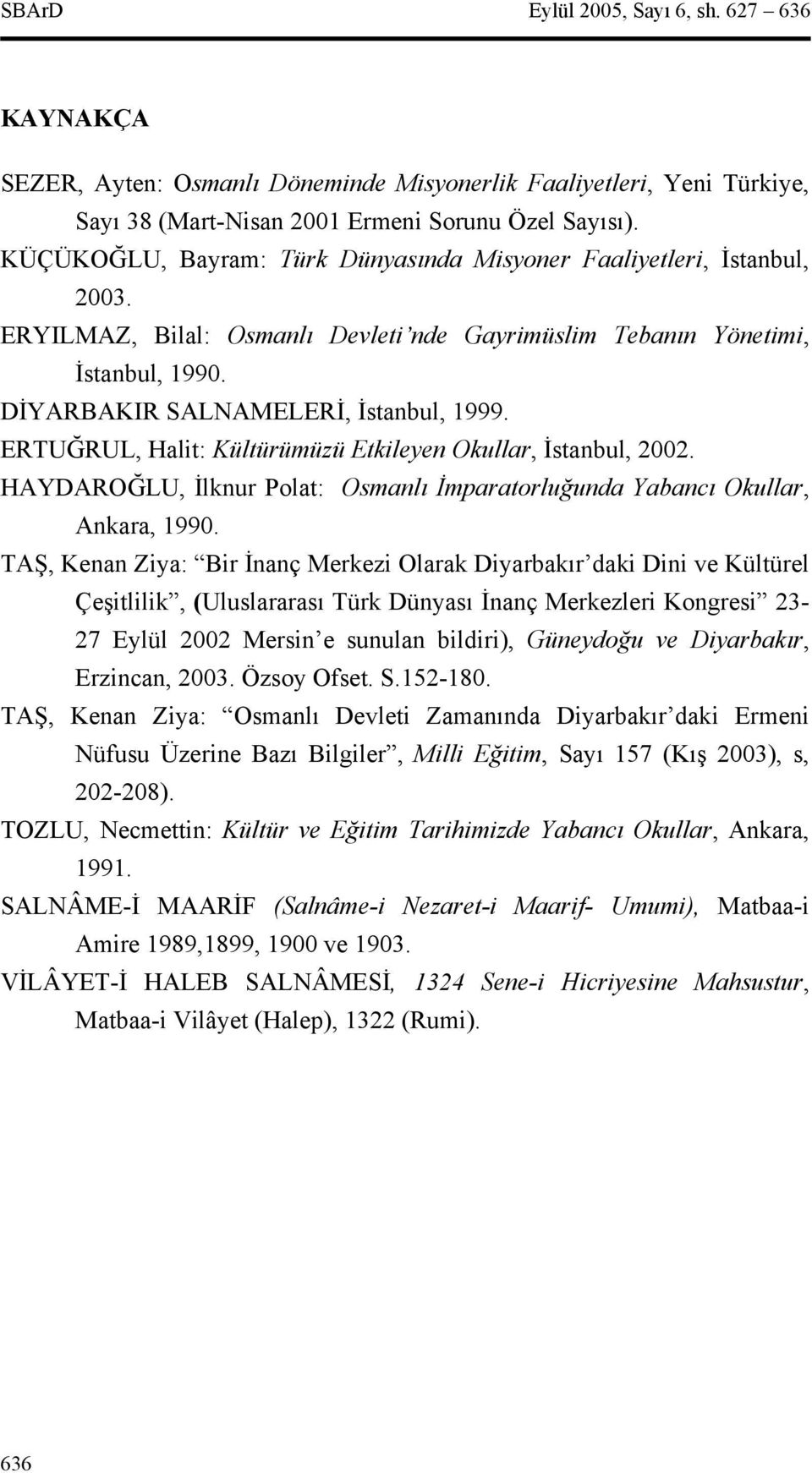 ERTUĞRUL, Halit: Kültürümüzü Etkileyen Okullar, İstanbul, 2002. HAYDAROĞLU, İlknur Polat: Osmanlı İmparatorluğunda Yabancı Okullar, Ankara, 1990.