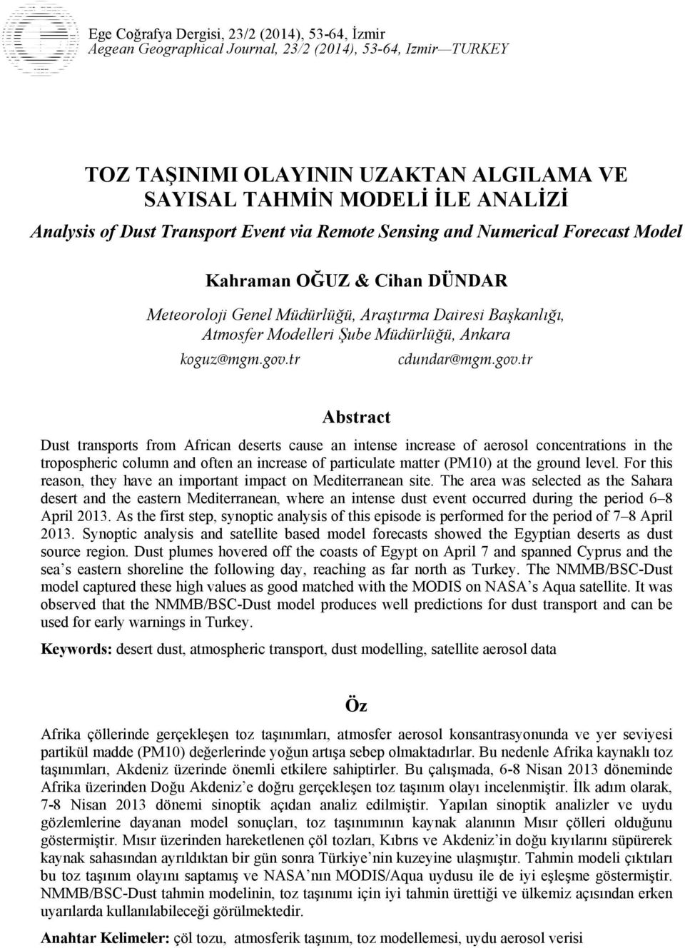 gov.tr Abstract Dust transports from African deserts cause an intense increase of aerosol concentrations in the tropospheric column and often an increase of particulate matter (PM10) at the ground