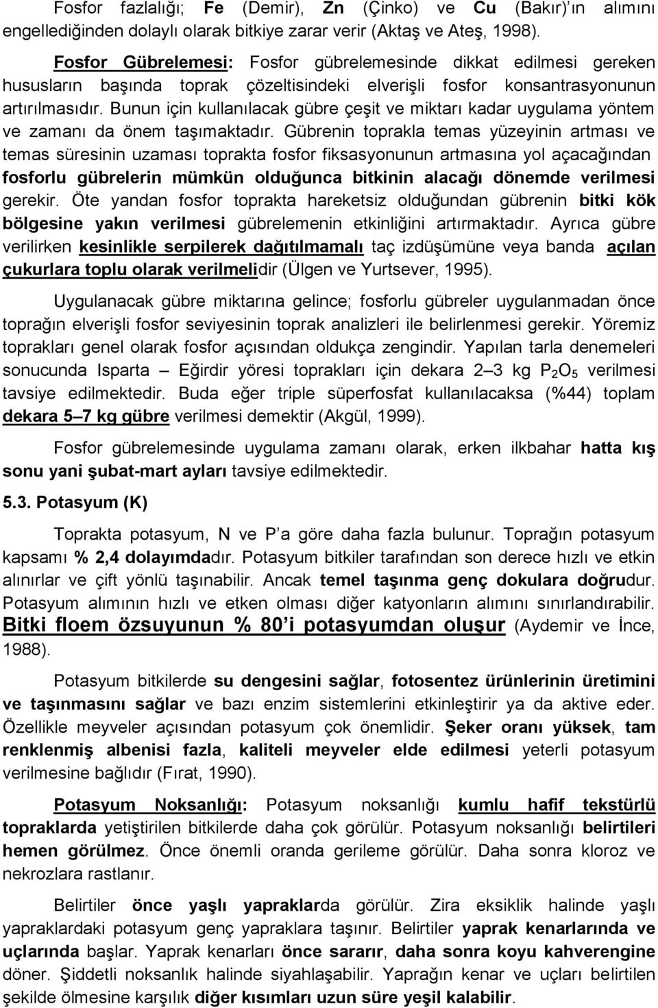 Bunun için kullanılacak gübre çeşit ve miktarı kadar uygulama yöntem ve zamanı da önem taşımaktadır.