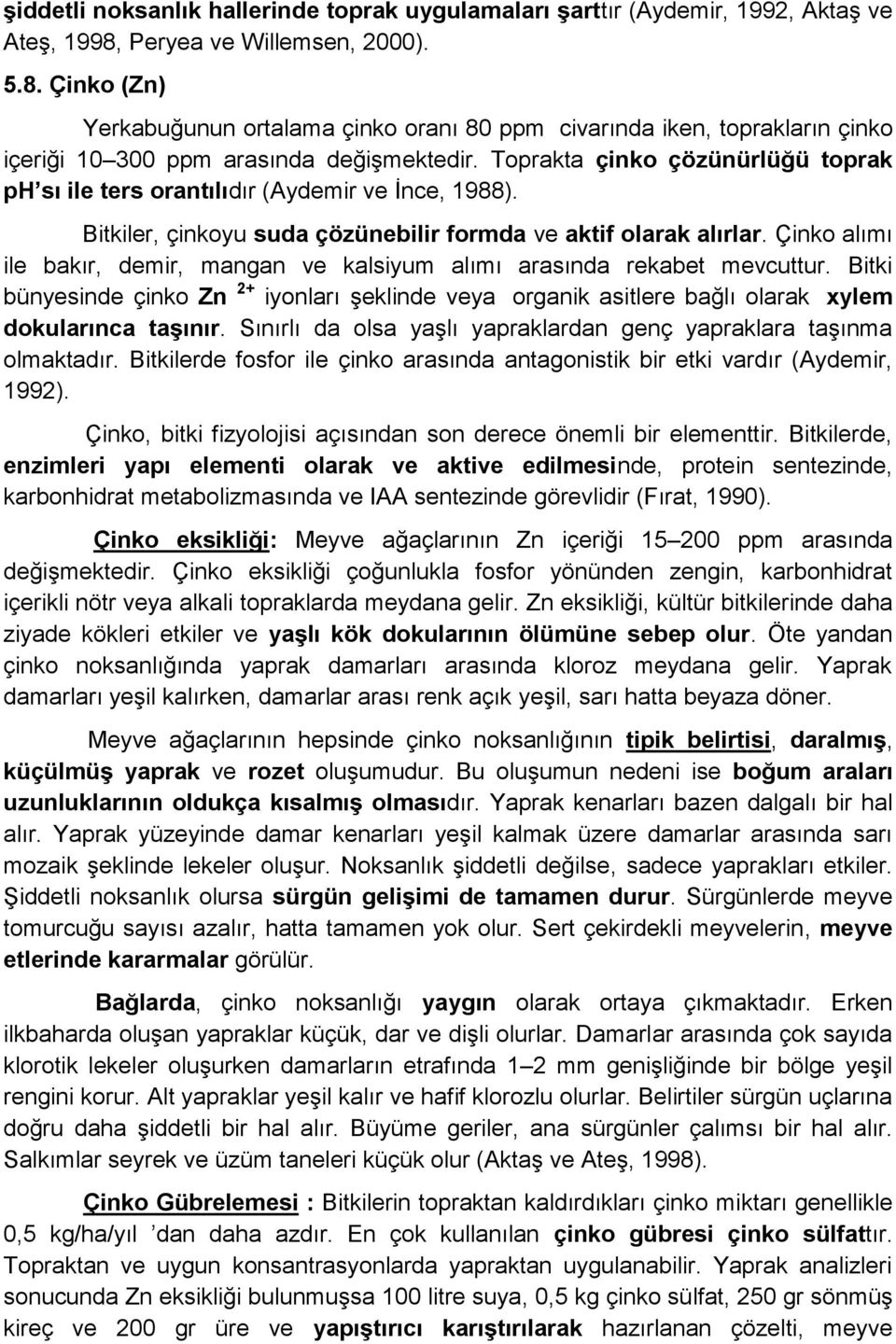 Toprakta çinko çözünürlüğü toprak ph sı ile ters orantılıdır (Aydemir ve İnce, 1988). Bitkiler, çinkoyu suda çözünebilir formda ve aktif olarak alırlar.