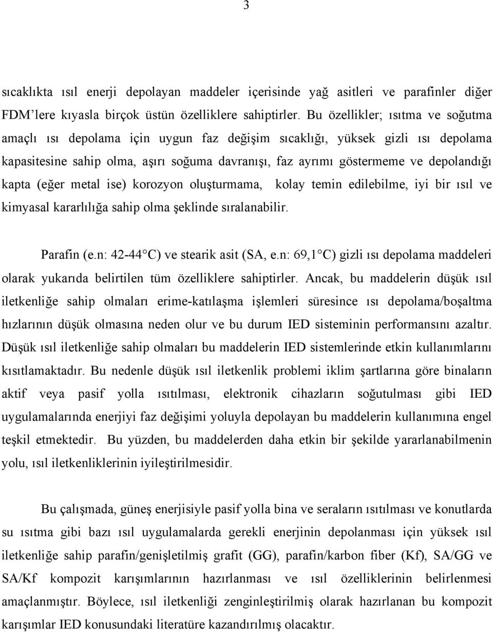 kapta (eğer metal ise) korozyon oluşturmama, kolay temin edilebilme, iyi bir ısıl ve kimyasal kararlılığa sahip olma şeklinde sıralanabilir. Parafin (e.n: 42-44 C) ve stearik asit (SA, e.