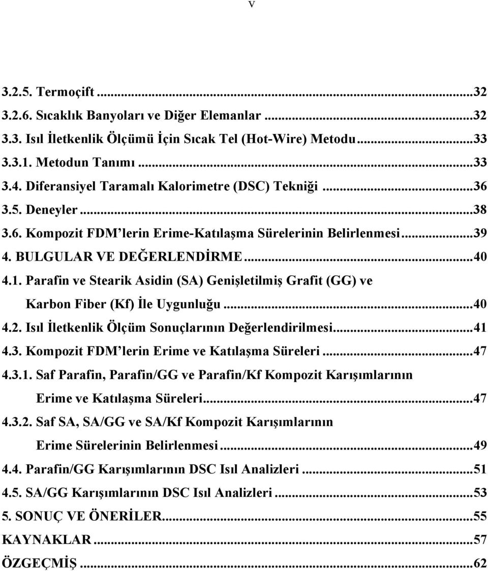 Parafin ve Stearik Asidin (SA) Genişletilmiş Grafit (GG) ve Karbon Fiber (Kf) İle Uygunluğu...40 4.2. Isıl İletkenlik Ölçüm Sonuçlarının Değerlendirilmesi...41 4.3.