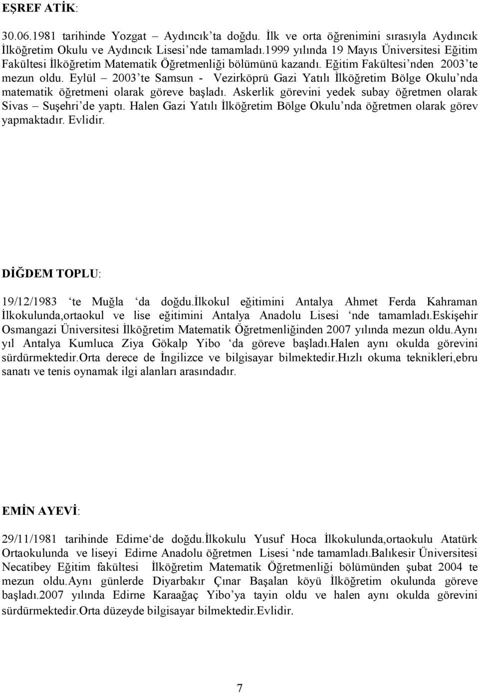 başladı Askerlik görevini yedek subay öğretmen olarak Sivas Suşehri de yaptı Halen Gazi Yatılı İlköğretim Bölge Okulu nda öğretmen olarak görev yapmaktadır Evlidir DİĞDEM TOPLU: 19/12/1983 te Muğla