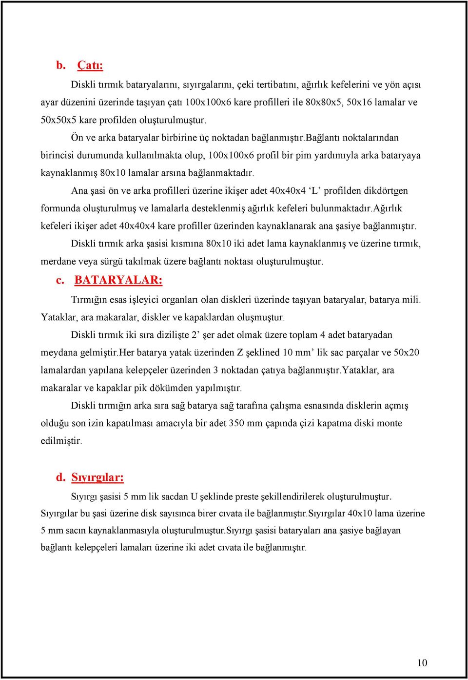 bağlantı noktalarından birincisi durumunda kullanılmakta olup, 100x100x6 profil bir pim yardımıyla arka bataryaya kaynaklanmış 80x10 lamalar arsına bağlanmaktadır.