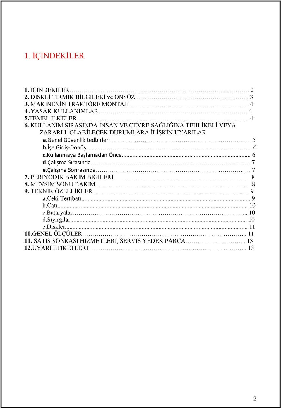 kullanmaya Başlamadan Önce... 6 d.çalışma Sırasında 7 e.çalışma Sonrasında. 7 7. PERİYODİK BAKIM BİGİLERİ 8 8. MEVSİM SONU BAKIM 8 9. TEKNİK ÖZELLİKLER.. 9 a.