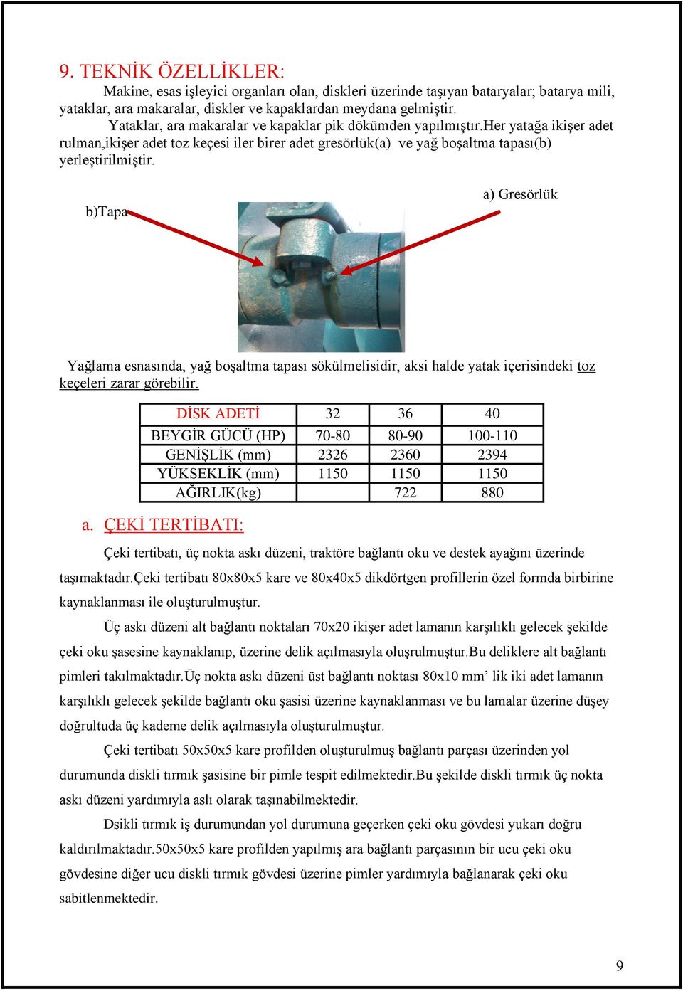 b)tapa a) Gresörlük Yağlama esnasında, yağ boşaltma tapası sökülmelisidir, aksi halde yatak içerisindeki toz keçeleri zarar görebilir. a. ÇEKİ TERTİBATI: Çeki tertibatı, üç nokta askı düzeni, traktöre bağlantı oku ve destek ayağını üzerinde taşımaktadır.