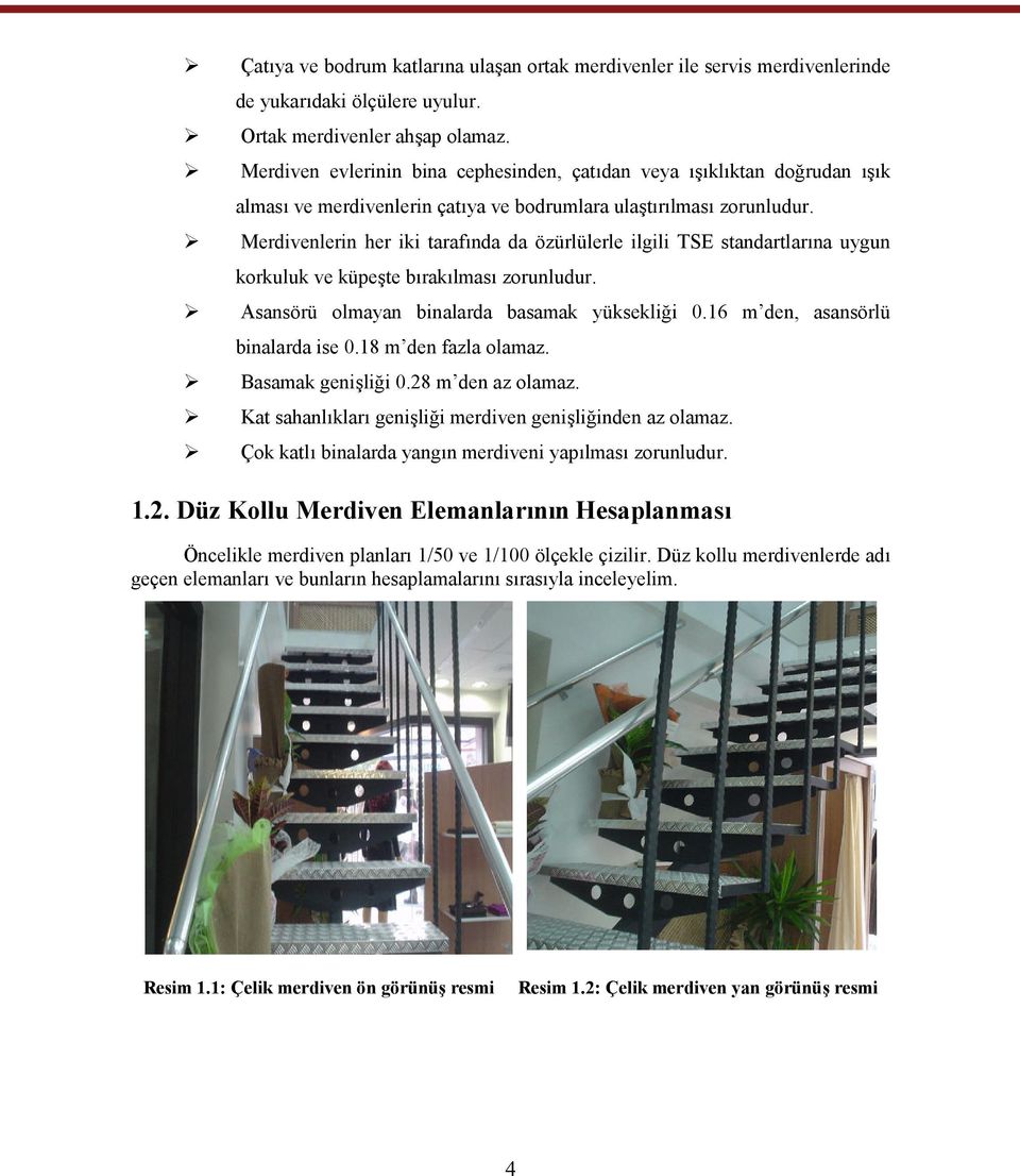 Merdivenlerin her iki tarafında da özürlülerle ilgili TSE standartlarına uygun korkuluk ve küpeşte bırakılması zorunludur. Asansörü olmayan binalarda basamak yüksekliği 0.