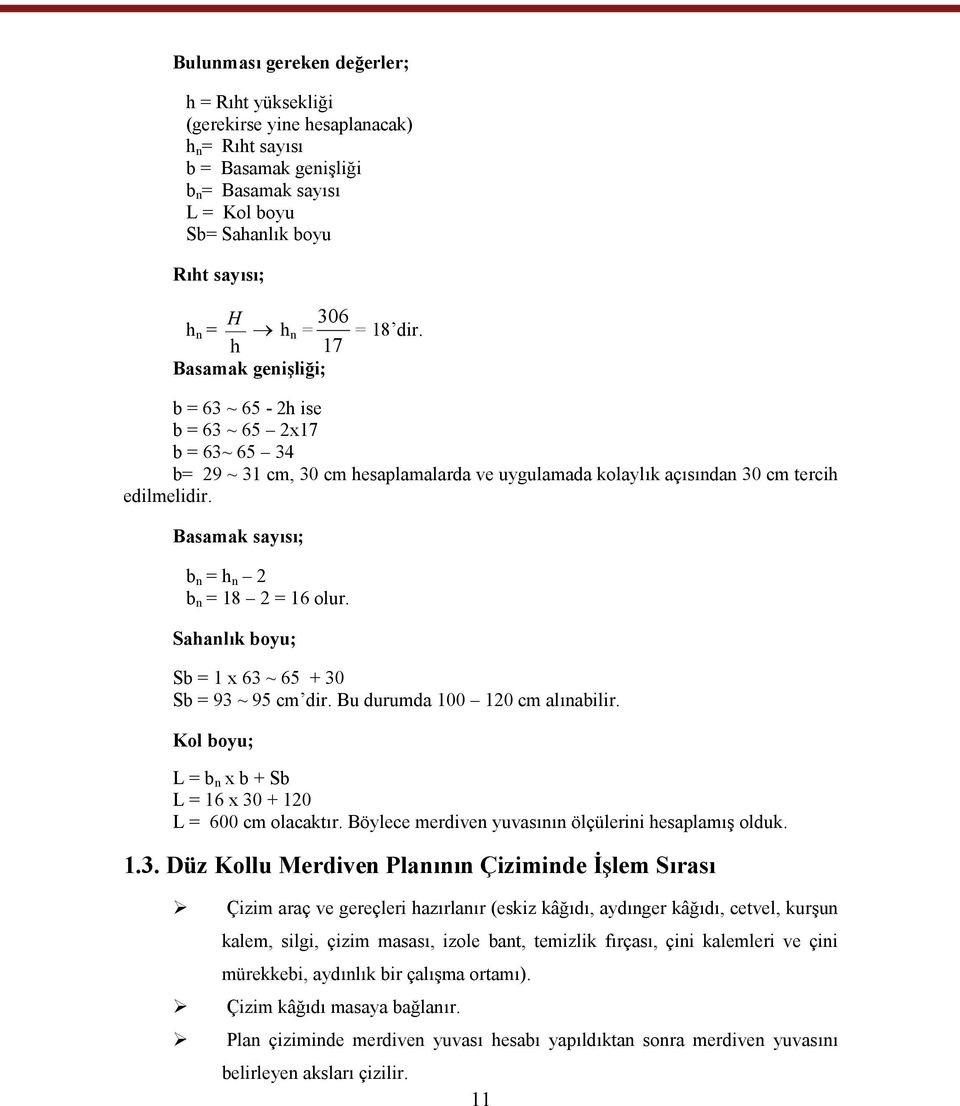 Basamak sayısı; b n = h n 2 b n = 18 2 = 16 olur. Sahanlık boyu; Sb = 1 x 63 ~ 65 + 30 Sb = 93 ~ 95 cm dir. Bu durumda 100 120 cm alınabilir.