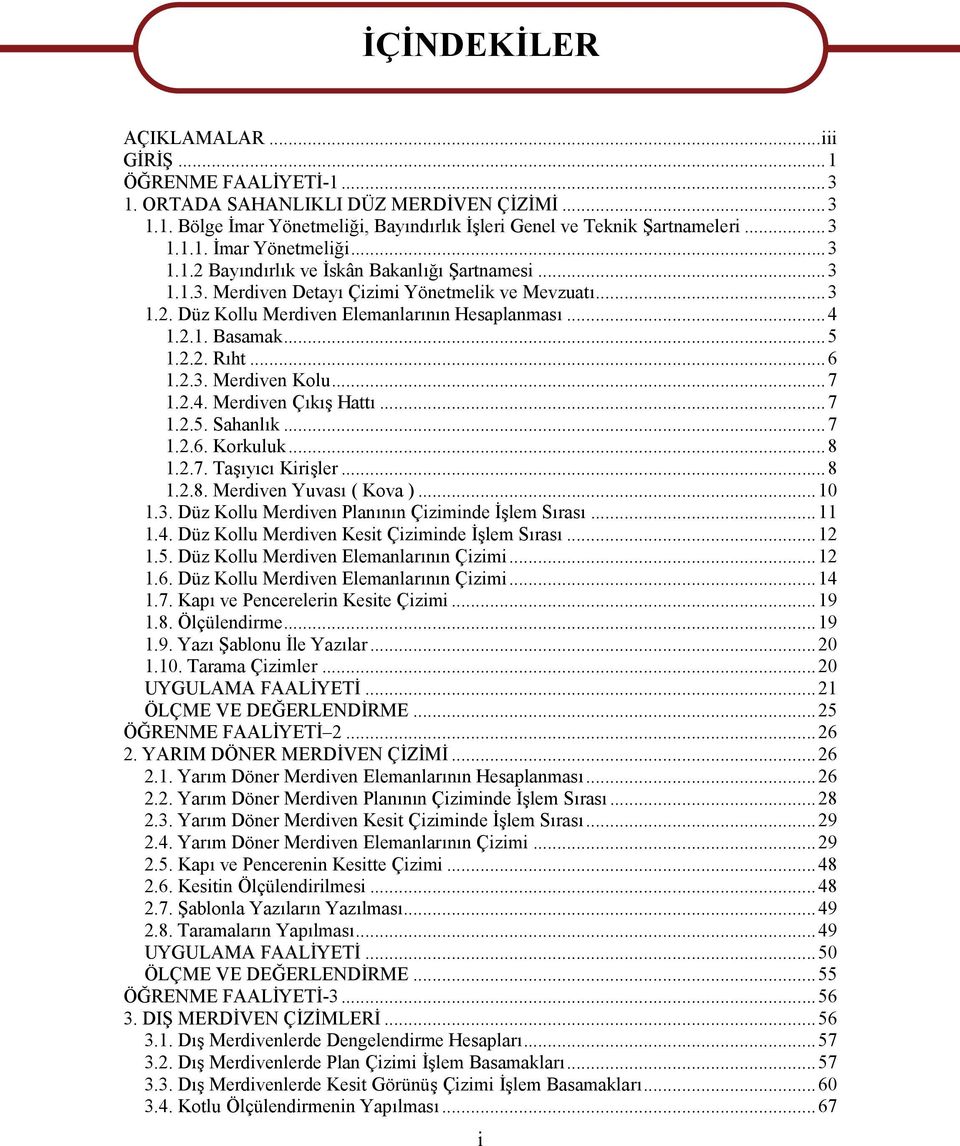 ..7 1.2.5. Sahanlık...7 1.2.6. Korkuluk...8 1.2.7. Taşıyıcı Kirişler...8 1.2.8. Merdiven Yuvası ( Kova )...10 1.3. Düz Kollu Merdiven Planının Çiziminde İşlem Sırası...11 1.4.