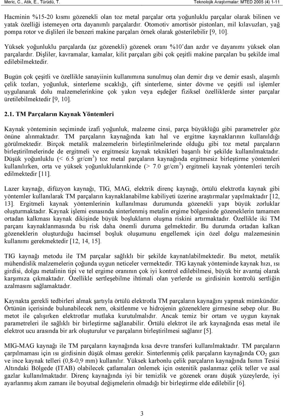 Otomotiv amortisör pistonları, mil kılavuzları, yağ pompa rotor ve dişlileri ile benzeri makine parçaları örnek olarak gösterilebilir [9, 1].