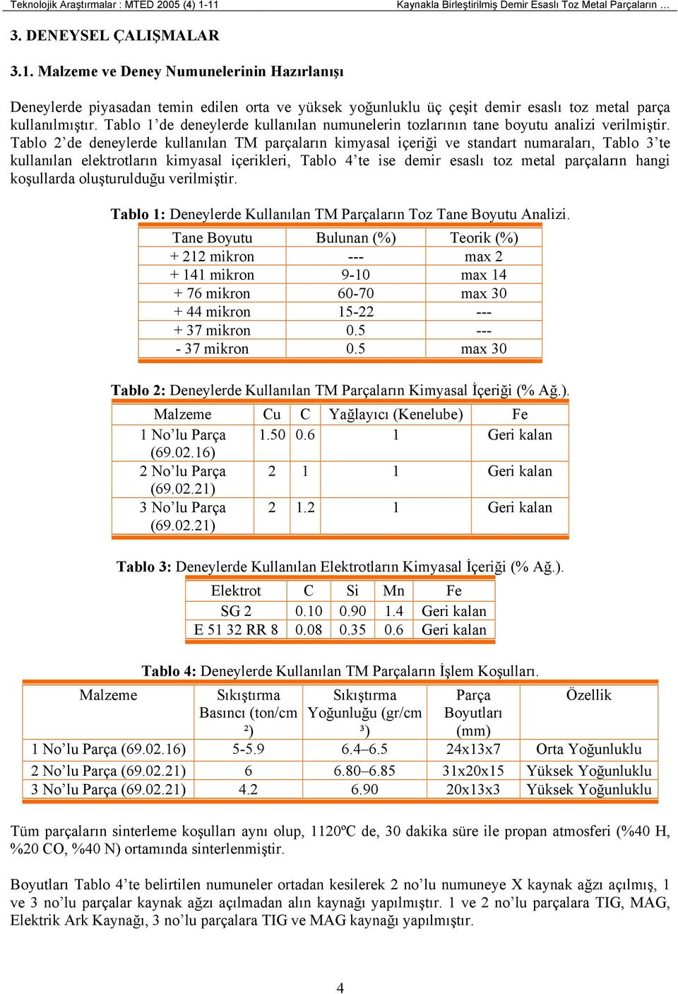 Tablo 2 de deneylerde kullanılan TM parçaların kimyasal içeriği ve standart numaraları, Tablo 3 te kullanılan elektrotların kimyasal içerikleri, Tablo 4 te ise demir esaslı toz metal parçaların hangi