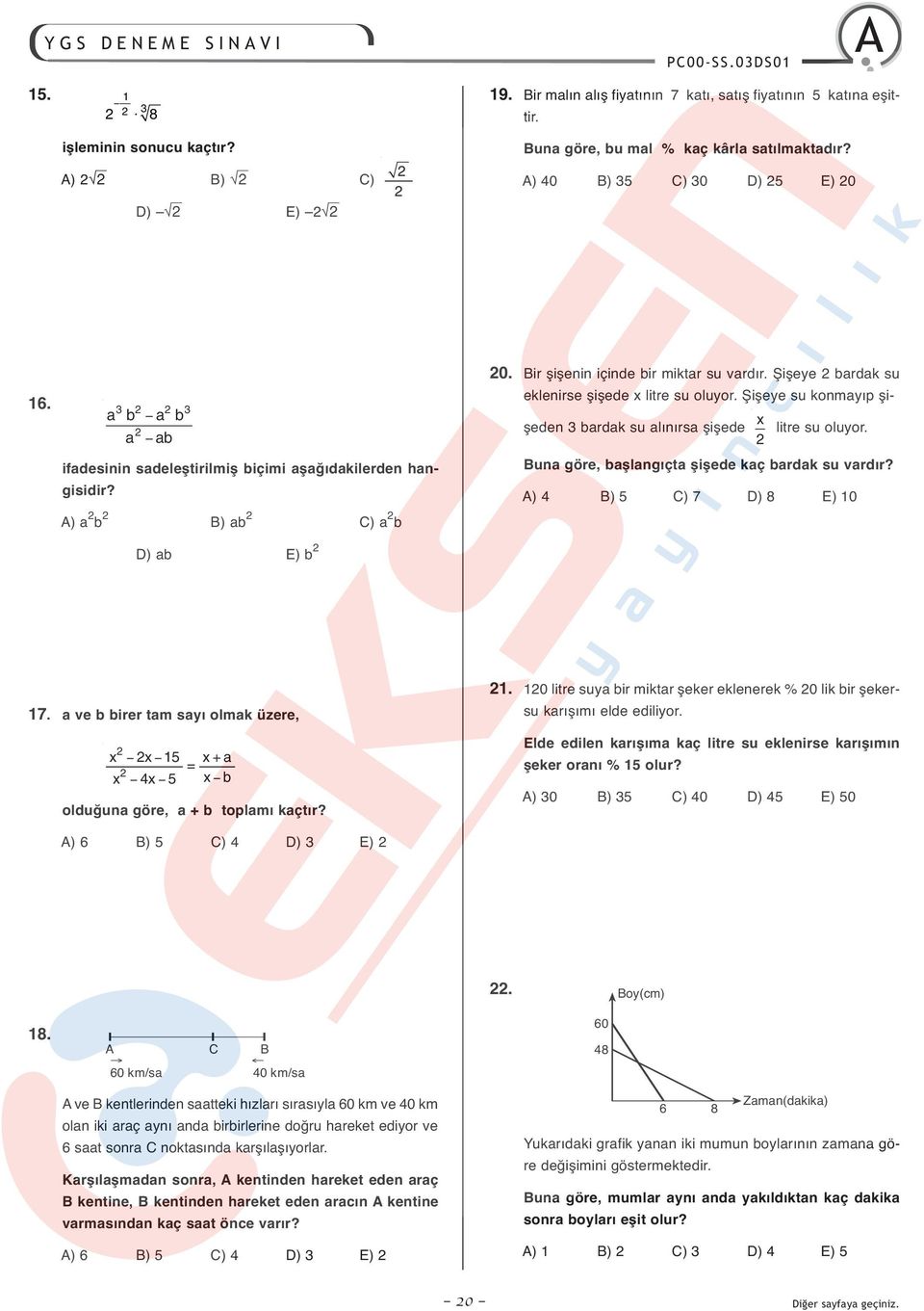 Şişeye su konmayıp şişeden 3 bardak su alınırsa şişede litre su oluyor. una göre, başlangıçta şişede kaç bardak su vardır? ) 4 ) 5 ) 7 ) 8 E) 10 17.