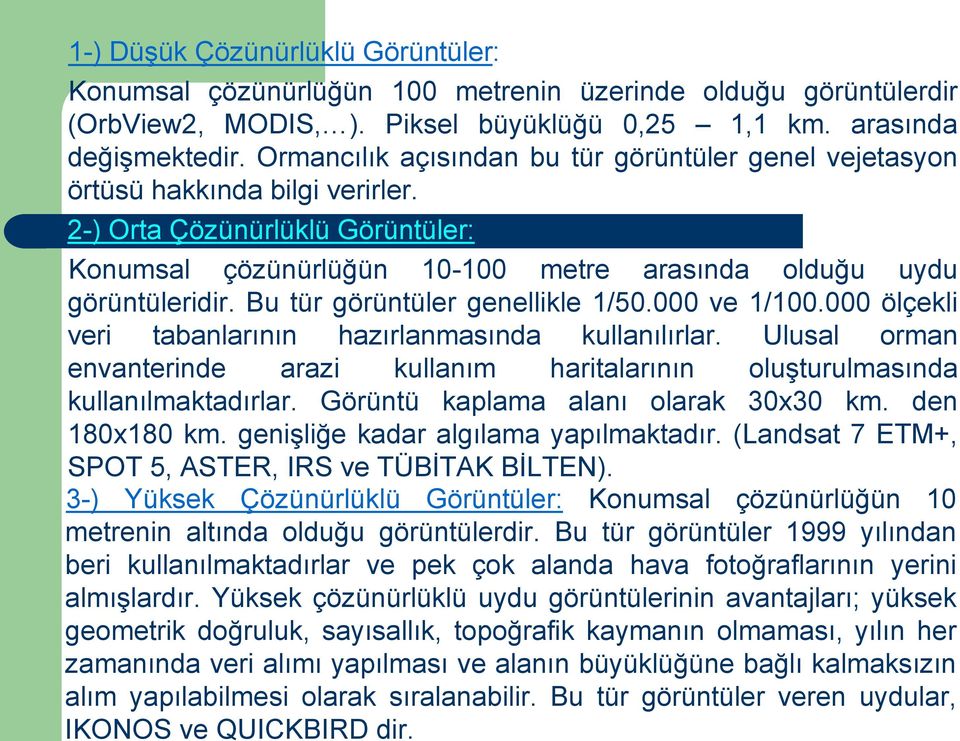 Bu tür görüntüler genellikle 1/50.000 ve 1/100.000 ölçekli veri tabanlarının hazırlanmasında kullanılırlar. Ulusal orman envanterinde arazi kullanım haritalarının oluşturulmasında kullanılmaktadırlar.