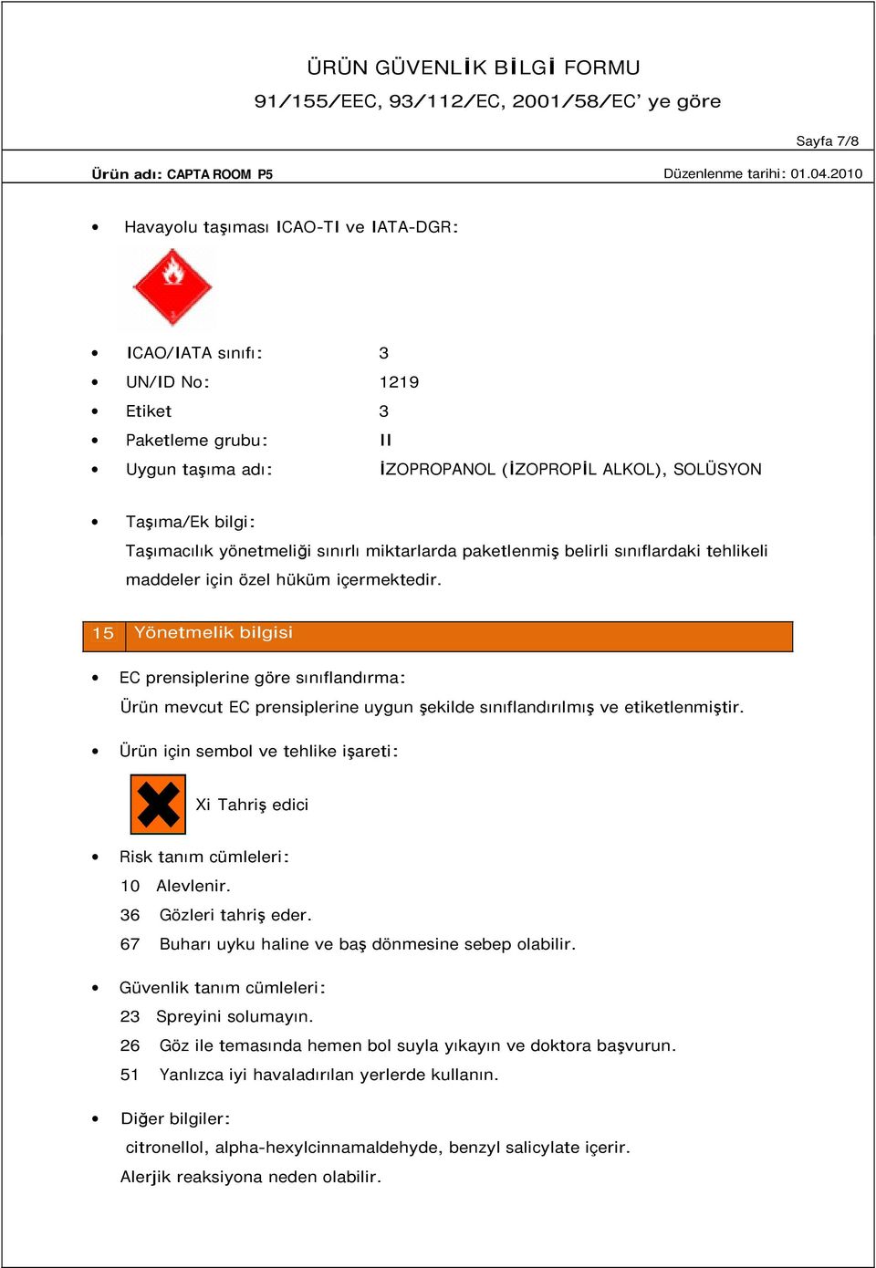 15 Yönetmelik bilgisi EC prensiplerine göre sınıflandırma: Ürün mevcut EC prensiplerine uygun şekilde sınıflandırılmış ve etiketlenmiştir.