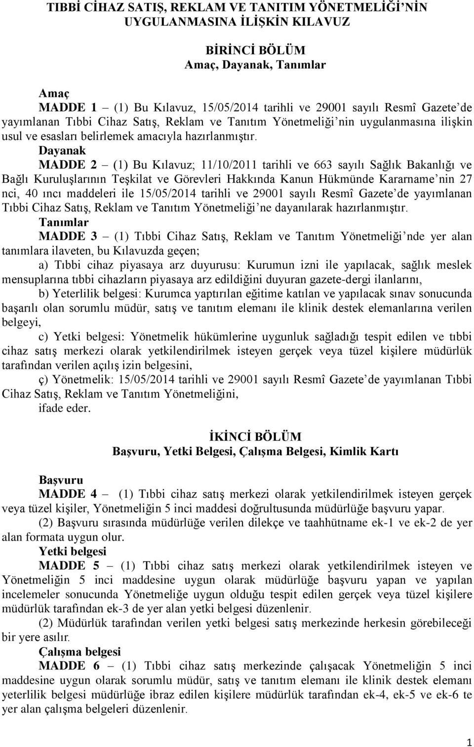 Dayanak MADDE 2 (1) Bu Kılavuz; 11/10/2011 tarihli ve 663 sayılı Sağlık Bakanlığı ve Bağlı Kuruluşlarının Teşkilat ve Görevleri Hakkında Kanun Hükmünde Kararname nin 27 nci, 40 ıncı maddeleri ile