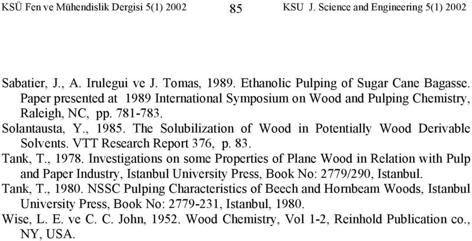 VTT Research Report 376, p. 83. Tank, T., 1978. Investigations on some Properties of Plane Wood in Relation with Pulp and Paper Industry, Istanbul University Press, Book No: 2779/290, Istanbul.